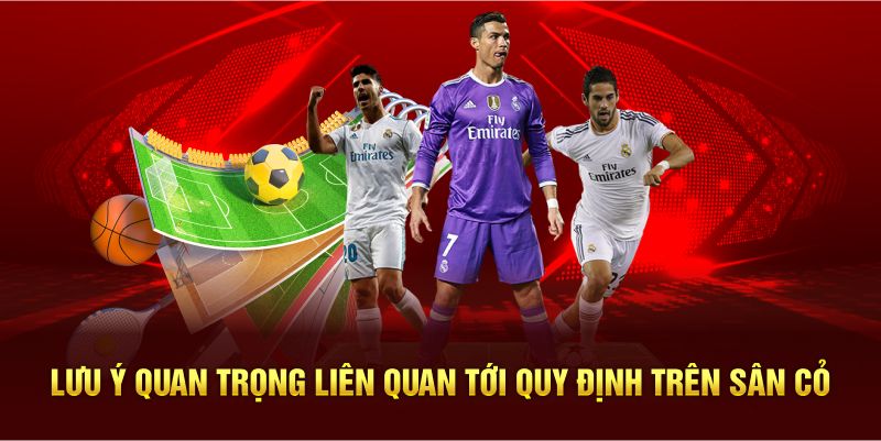 Lưu ý quan trọng liên quan tới quy định trên sân cỏ